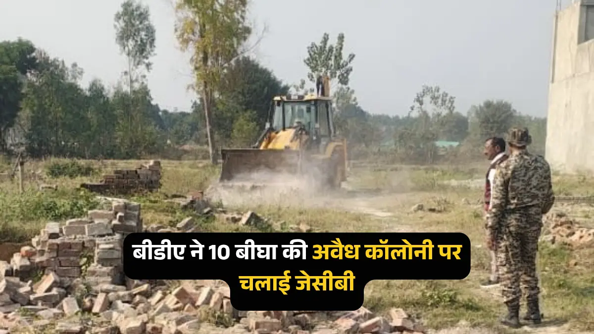 बीडीए ने 10 बीघा में बन रही अवैध कालोनी को कराया धवस्त