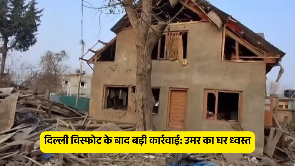 दिल्ली विस्फोट में शामिल आतंकी उमर का घर पुलवामा में ध्वस्त, जानें पूरी कहानी